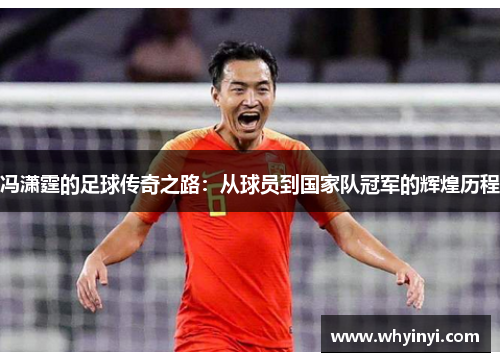 冯潇霆的足球传奇之路：从球员到国家队冠军的辉煌历程