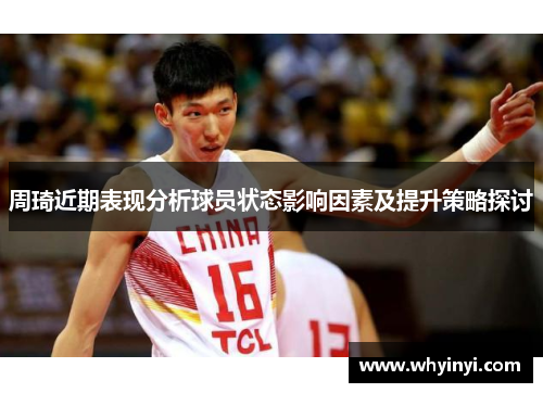 周琦近期表现分析球员状态影响因素及提升策略探讨