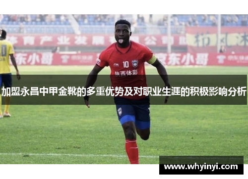 加盟永昌中甲金靴的多重优势及对职业生涯的积极影响分析