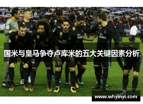 国米与皇马争夺卢库米的五大关键因素分析