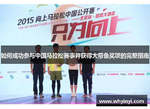 如何成功参与中国马拉松赛事并获得大带鱼奖项的完整指南 如何成功参与中国马拉松赛事并获得大带鱼奖项的完整指南