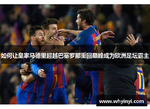 如何让皇家马德里超越巴塞罗那重回巅峰成为欧洲足坛霸主