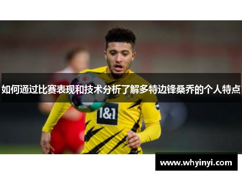 如何通过比赛表现和技术分析了解多特边锋桑乔的个人特点