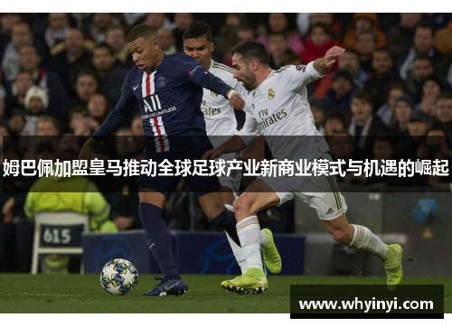 姆巴佩加盟皇马推动全球足球产业新商业模式与机遇的崛起