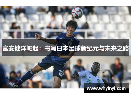 富安健洋崛起：书写日本足球新纪元与未来之路