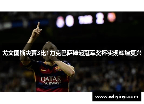 尤文图斯决赛3比1力克巴萨捧起冠军奖杯实现辉煌复兴 尤文图斯决赛3比1力克巴萨捧起冠军奖杯实现辉煌复兴