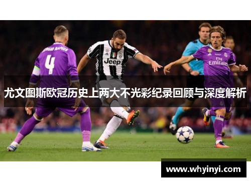 尤文图斯欧冠历史上两大不光彩纪录回顾与深度解析