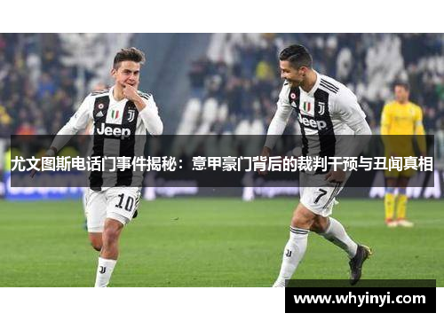 尤文图斯电话门事件揭秘:意甲豪门背后的裁判干预与丑闻真相 尤文图斯电话门事件揭秘:意甲豪门背后的裁判干预与丑闻真相