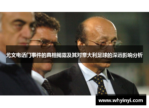 尤文电话门事件的真相揭露及其对意大利足球的深远影响分析