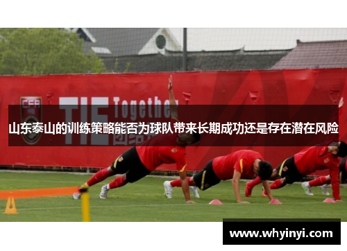 山东泰山的训练策略能否为球队带来长期成功还是存在潜在风险